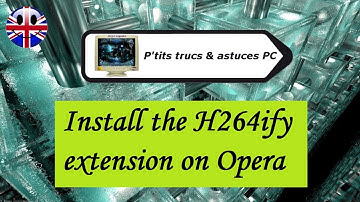 [Tuto informatique#Vidéo N°302] Install the H264ify extension on Opera