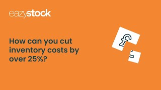 How you can cut inventory costs by over 25% with EazyStock