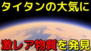 タイタンの大気で存在しないはずの激レア物質を新発見!?