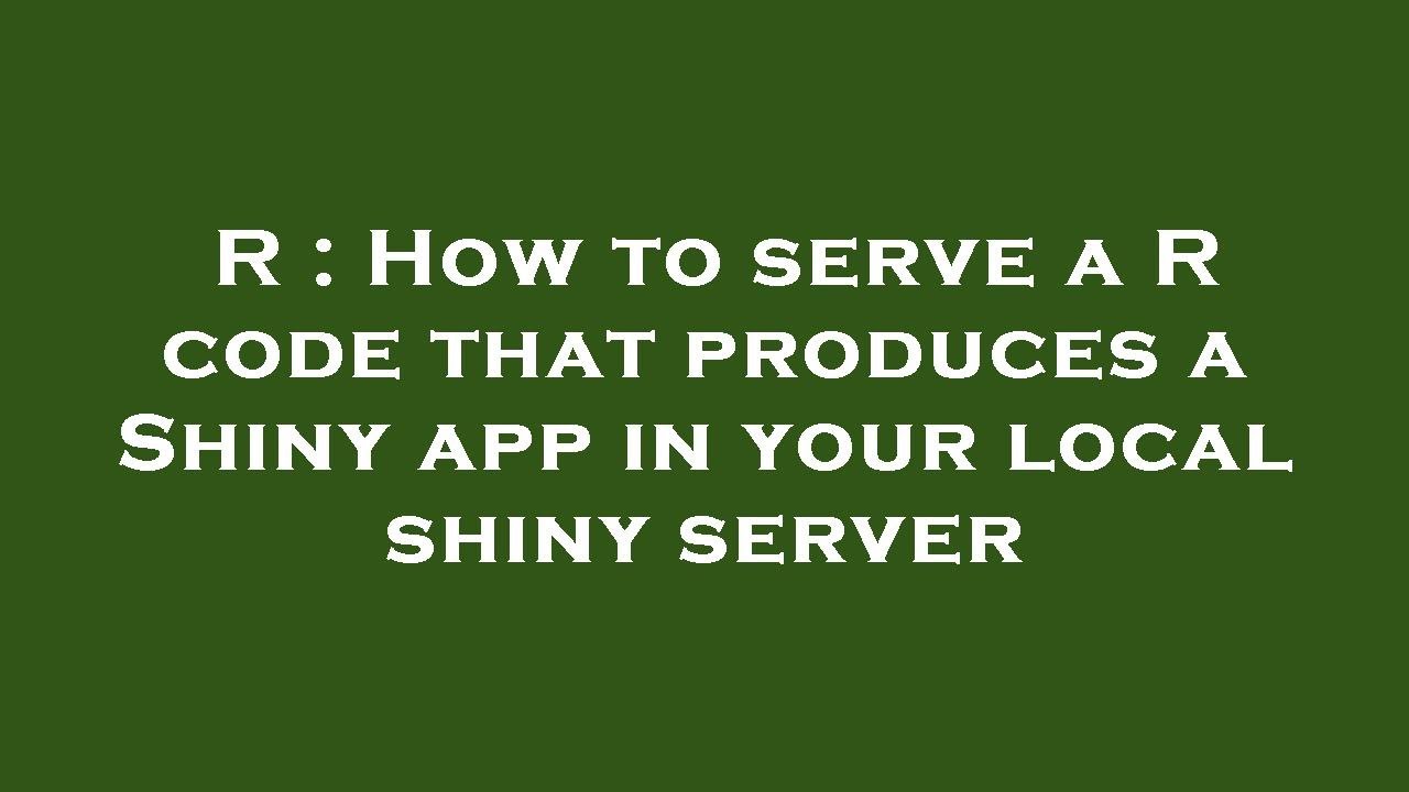 R : How to serve a R code that produces a Shiny app in your local shiny ...