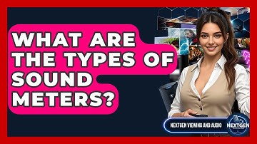 What Are The Types Of Sound Meters? - NextGen Viewing and Audio