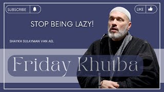 STOP BEING LAZY | FRIDAY KHUTBA by SHAYKH SULAYMAN VAN AEL | DEC2024