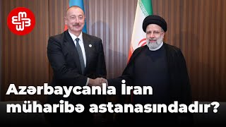 Azərbaycanla İran müharibə astanasındadır?