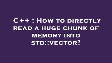 C++ : How to directly read a huge chunk of memory into std::vector?