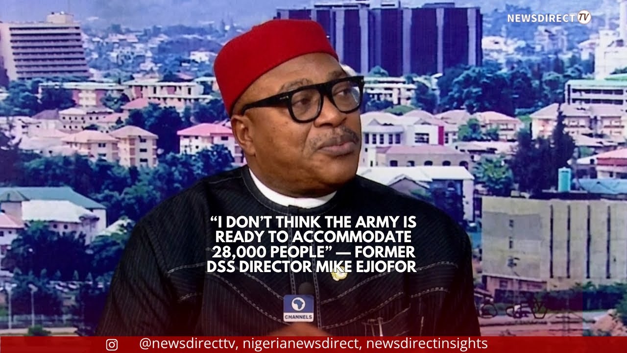“I don’t think the Army is ready to accommodate 28,000 people” — Former DSS director Mike Ejiofor 