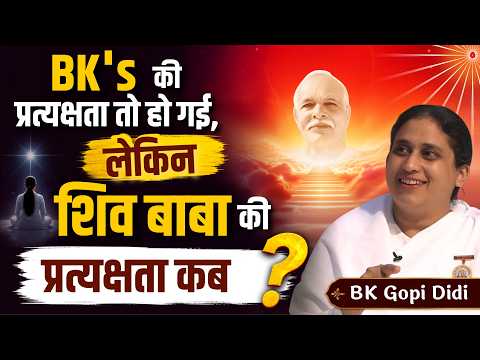 BK's की प्रत्यक्षता तो हो गई, लेकिन शिव बाबा की प्रत्यक्षता कब ? BK Gopi Didi |