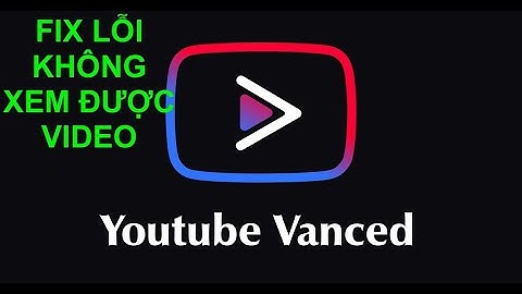 Hướng dẫn fix lỗi không xem video được bằng youtube vanced | how to fix youtube vanced not working