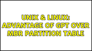 Unix & Linux: Advantage of GPT over MBR partition table (2 Solutions!!)