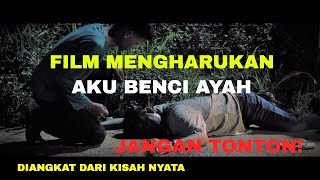 AKU BENCI AYAH - FILM PENDEK SEDIH - KISAH NYATA