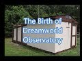 Birth of Dreamworld Observatory  from Backyard Astronomy at  Backyard Astronomy
