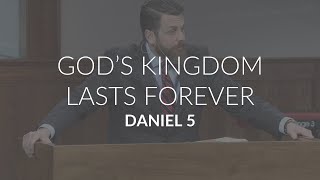 God's Kingdom Lasts Forever (Daniel 5)