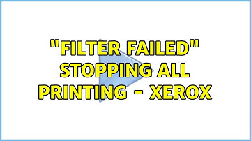 "Filter failed" stopping all printing - Xerox