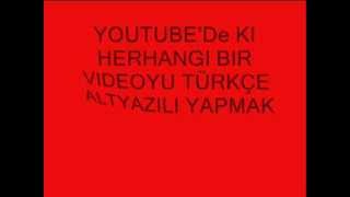 YOUTUBE'DE KI HERHANGI BIR VIDEOYU TÜRKÇE ALTYAZILI YAPMAK