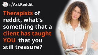 Therapists of Reddit what a client has taught YOU Top Posts Reddit Read