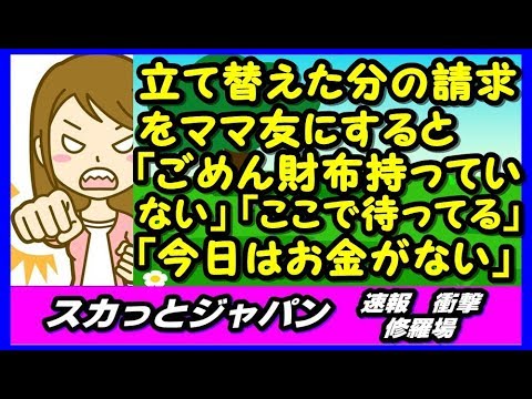 立て替えた分の請求をママ友にすると「ごめん財布持っていない」「ここで待っているよ」「今日はお金がない」【スカッとジャパン 速報 衝撃 修羅場】