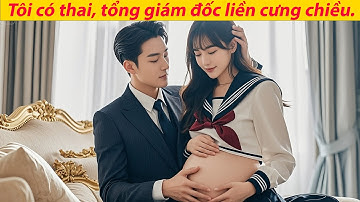 Sau khi biết tôi mang thai, vị tổng giám đốc không con liền hết mực cưng chiều tôi.