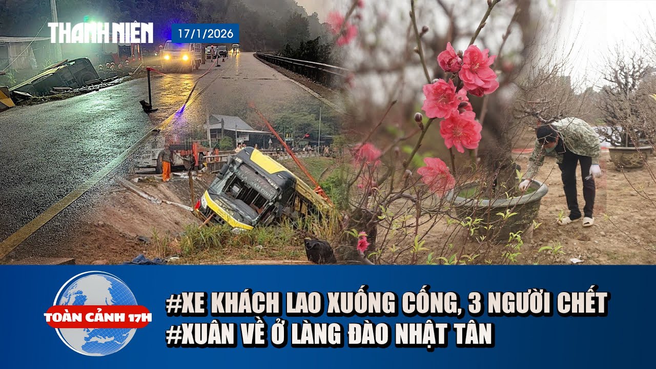 TOÀN CẢNH 17H 17/1: Xe khách lao xuống cống, 3 người chết | Không khí trước tết ở làng đào Nhật Tân