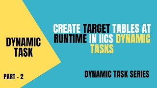 Create Target Tables at Runtime in IICS Dynamic Tasks | Part 2 of Dynamic Task Series