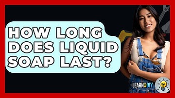 How Long Does Liquid Soap Last? - LearnToDIY360.com
