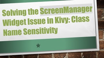 Solving the ScreenManager Widget Issue in Kivy: Class Name Sensitivity
