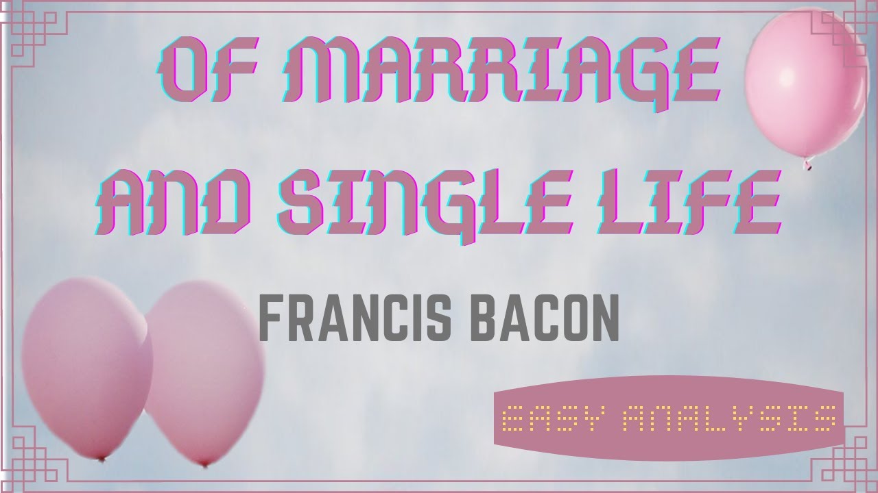 Of Marriage and Single Life | Francis Bacon | Easy Analysis - YouTube