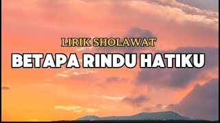 LIRIK SHOLAWAT BETAPA RINDU HATIKU - ASSALAMU ALAIKA YA ROSULALLOH