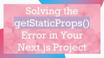 Solving the getStaticProps() Error in Your Next.js Project