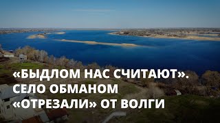 «Быдлом нас считают». Село обманом «отрезали» от Волги