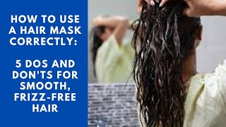 How to Use a Hair Mask Correctly: 5 Dos and Don'ts for Smooth,Frizz-Free Hair