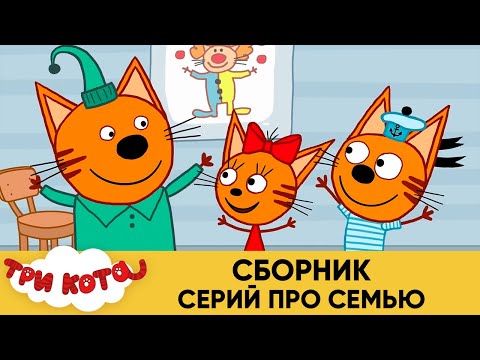 Три Кота | Сборник серий про семью | Мультфильмы для детей 