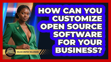 How Can You Customize Open Source Software For Your Business? - College Dropout Millionaire