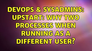 Celebrity DevOps & SysAdmins: Upstart: Why two processes when running as a different user? Wealth