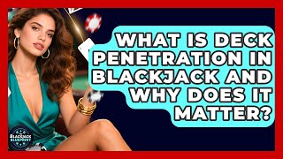 What Is Deck Penetration In Blackjack And Why Does It Matter? - The Blackjack Blueprint