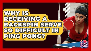Why Is Receiving A Backspin Serve So Difficult In Ping Pong? - Ping Pong Prodigy