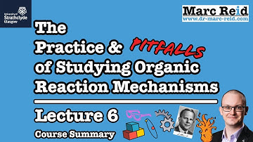 The Practice & Pitfalls of Studying Organic Reaction Mechanisms | Lecture 6 - Course Summary