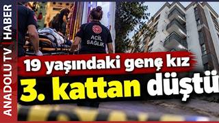 19 YAŞINDAKİ GENÇ KIZ 3. KATTAN DÜŞTÜ