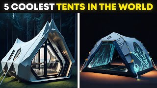 5 COOLEST TENTS In The World You WON'T BELIEVE!