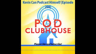 Pod Clubhouse - Kevin Can Podcast Himself (Episode 208)