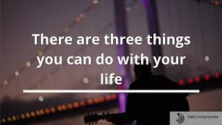 There are three things you can do with your life
