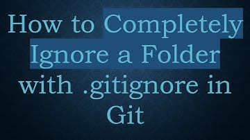 How to Completely Ignore a Folder with .gitignore in Git
