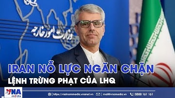 Iran nỗ lực ngăn chặn khôi phục lệnh trừng phạt của Liên hợp quốc - VNAMedia