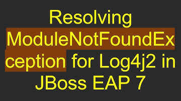 Resolving ModuleNotFoundException for Log4j2 in JBoss EAP 7