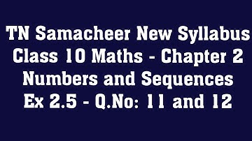 TN Samacheer New Syllabus Class 10 Maths - Chapter 2 - Numbers and Sequences - Ex 2.5 -Q.No: 11 & 12