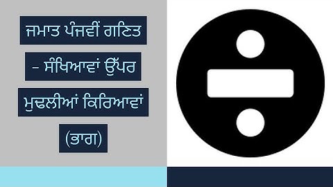 ਜਮਾਤ ਪੰਜਵੀਂ ਗਣਿਤ - ਅਧਿਆਇ 2 ਸੰਖਿਆਵਾਂ ਉੱਪਰ ਮੁਢਲੀਆਂ ਕਿਰਿਆਵਾਂ (ਭਾਗ)