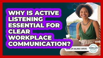 Why Is Active Listening Essential For Clear Workplace Communication? - Work Life Balance Experts
