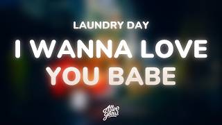 LAUNDRY DAY - I WANNA LOVE YOU BABE (Lyrics)