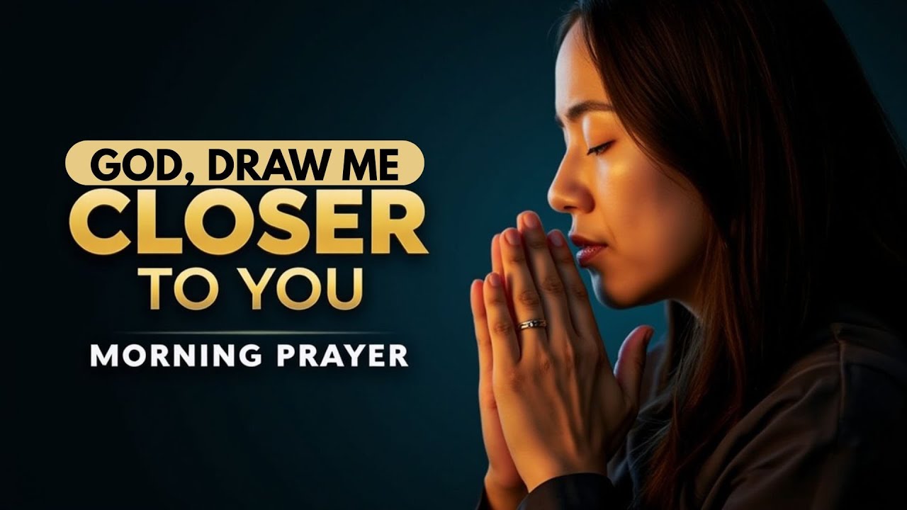 GOD, DRAW ME CLOSER TO YOU | Morning Prayer | Jesus | Word of God - YouTube