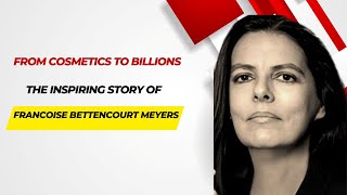From Cosmetics to Billions The Inspiring Story of Francoise Bettencourt Meyers