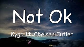 Kygo - Not Ok (Lyrics) ft. Chelsea Cutler