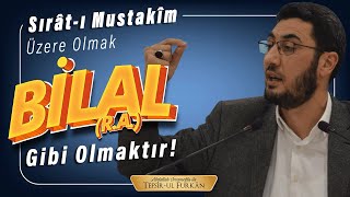 Sırât-I Mustakîm Üzere Olmak Bilal R.a. Gibi Olmaktır